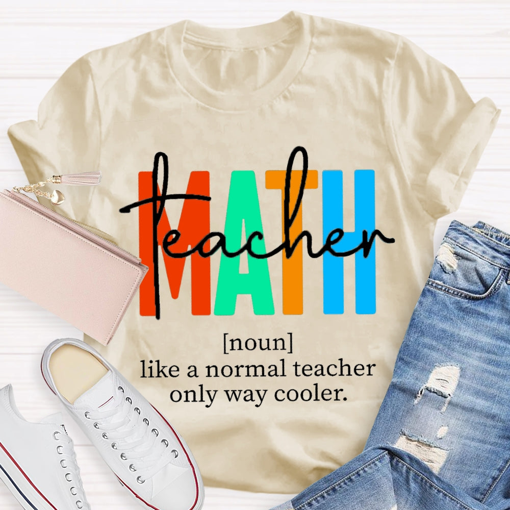 Math Teacher Like A Normal Teacher,But Cooler Math Teacher T-Shirt