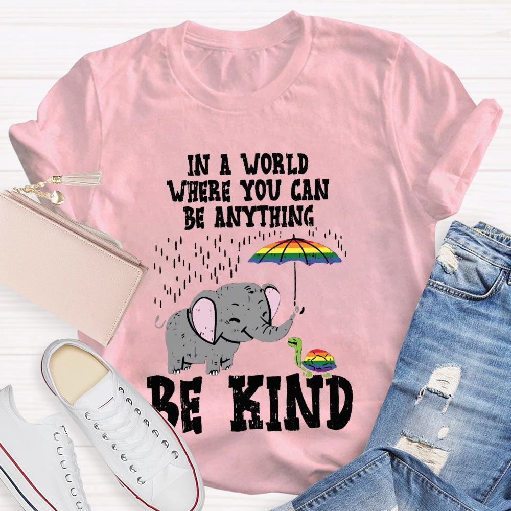 In A World Where You Can Be Anything Be Kind T-shirt