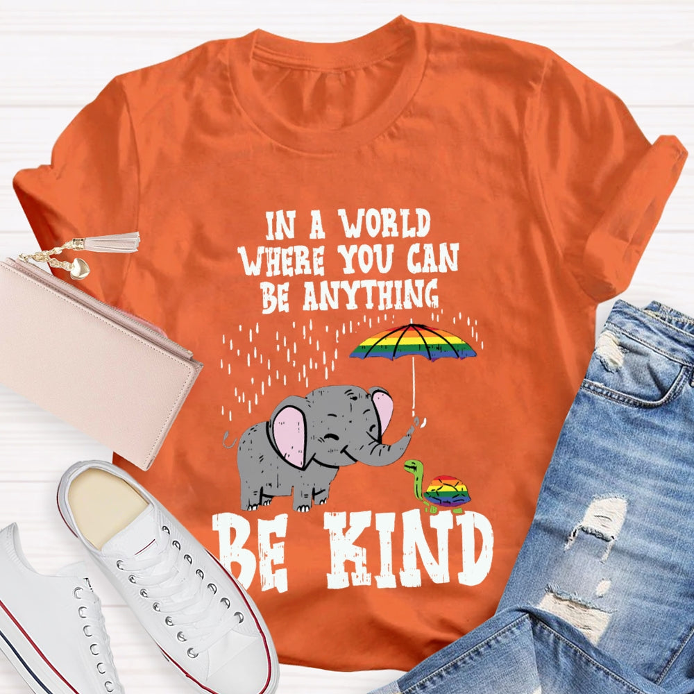 In A World Where You Can Be Anything Be Kind T-shirt