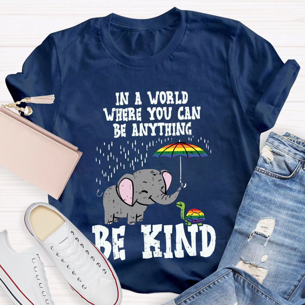 In A World Where You Can Be Anything Be Kind T-shirt