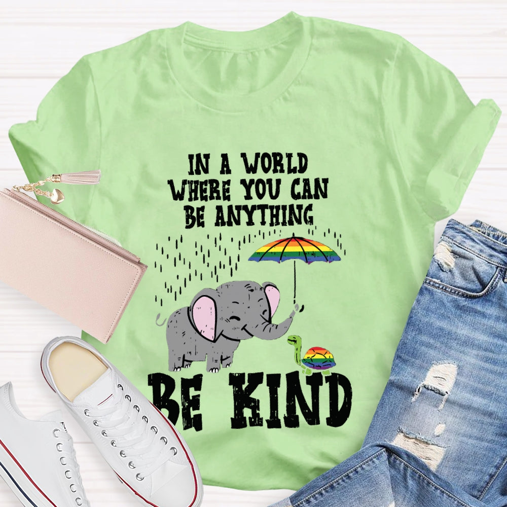 In A World Where You Can Be Anything Be Kind T-shirt