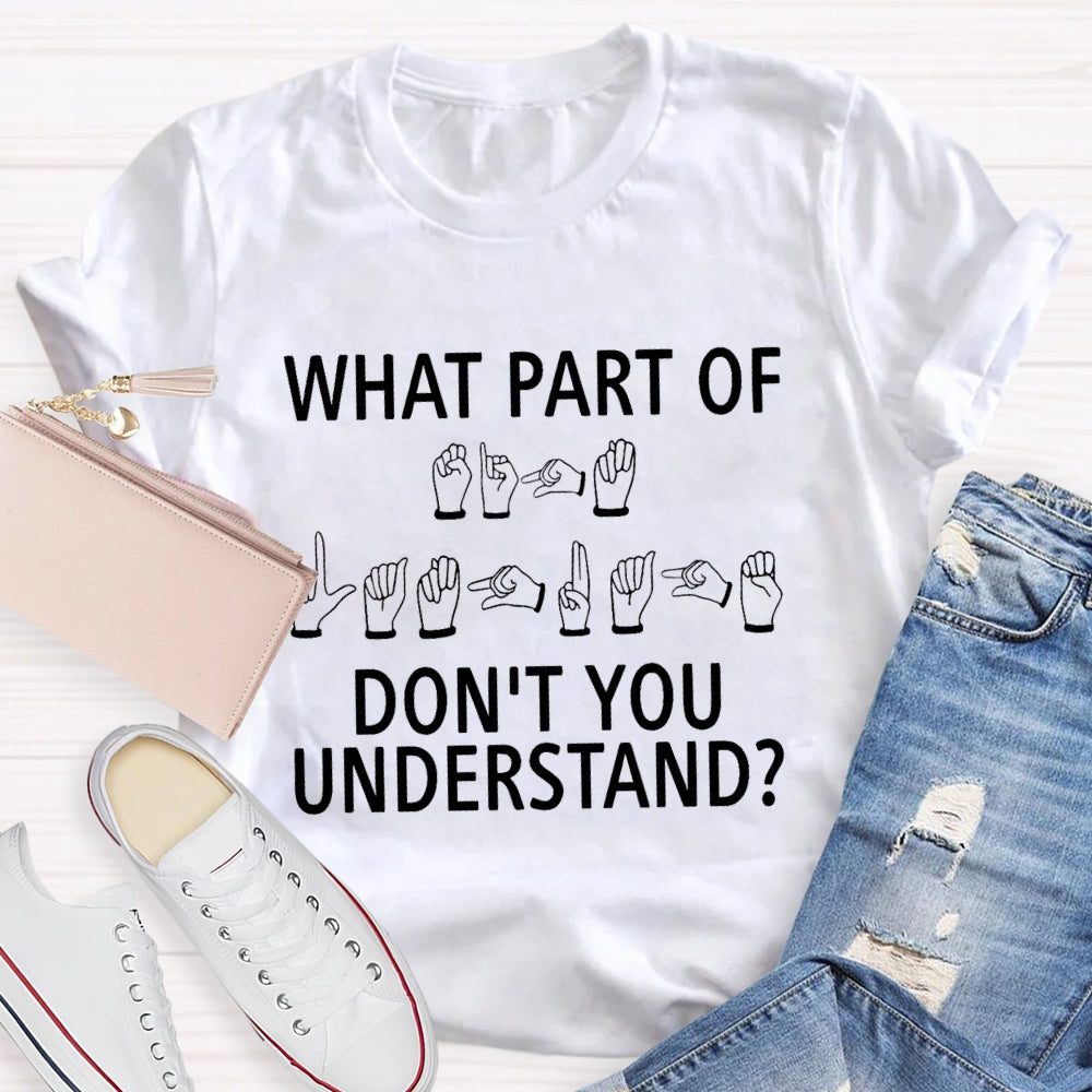 What Part Don'T You Understand Sign Language T-shirt