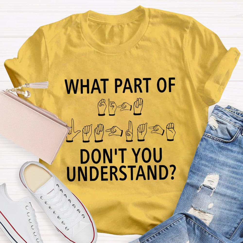 What Part Don'T You Understand Sign Language T-shirt