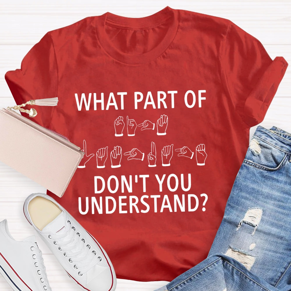 What Part Don'T You Understand Sign Language T-shirt