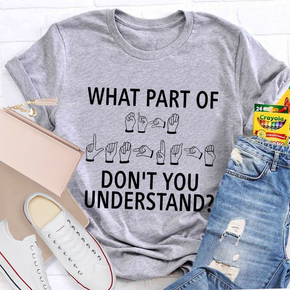 What Part Don'T You Understand Sign Language T-shirt