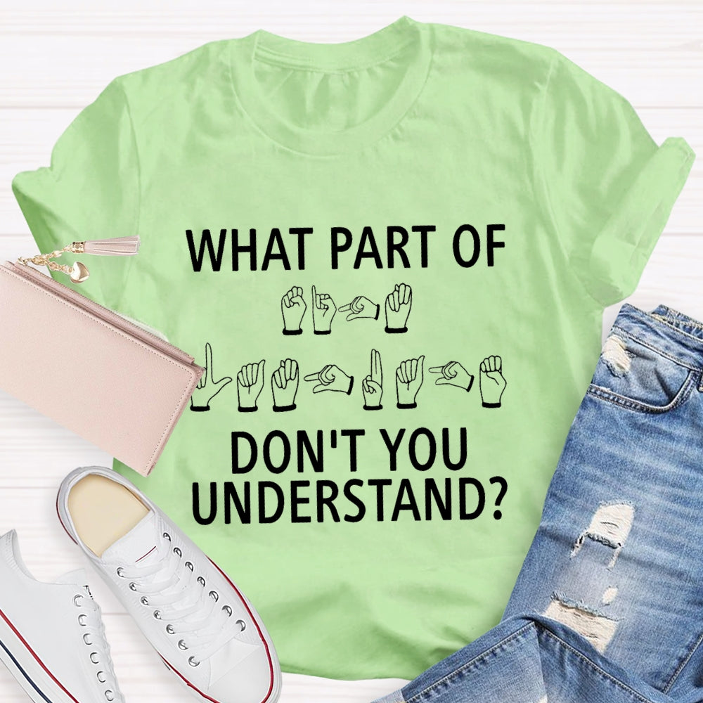 What Part Don'T You Understand Sign Language T-shirt