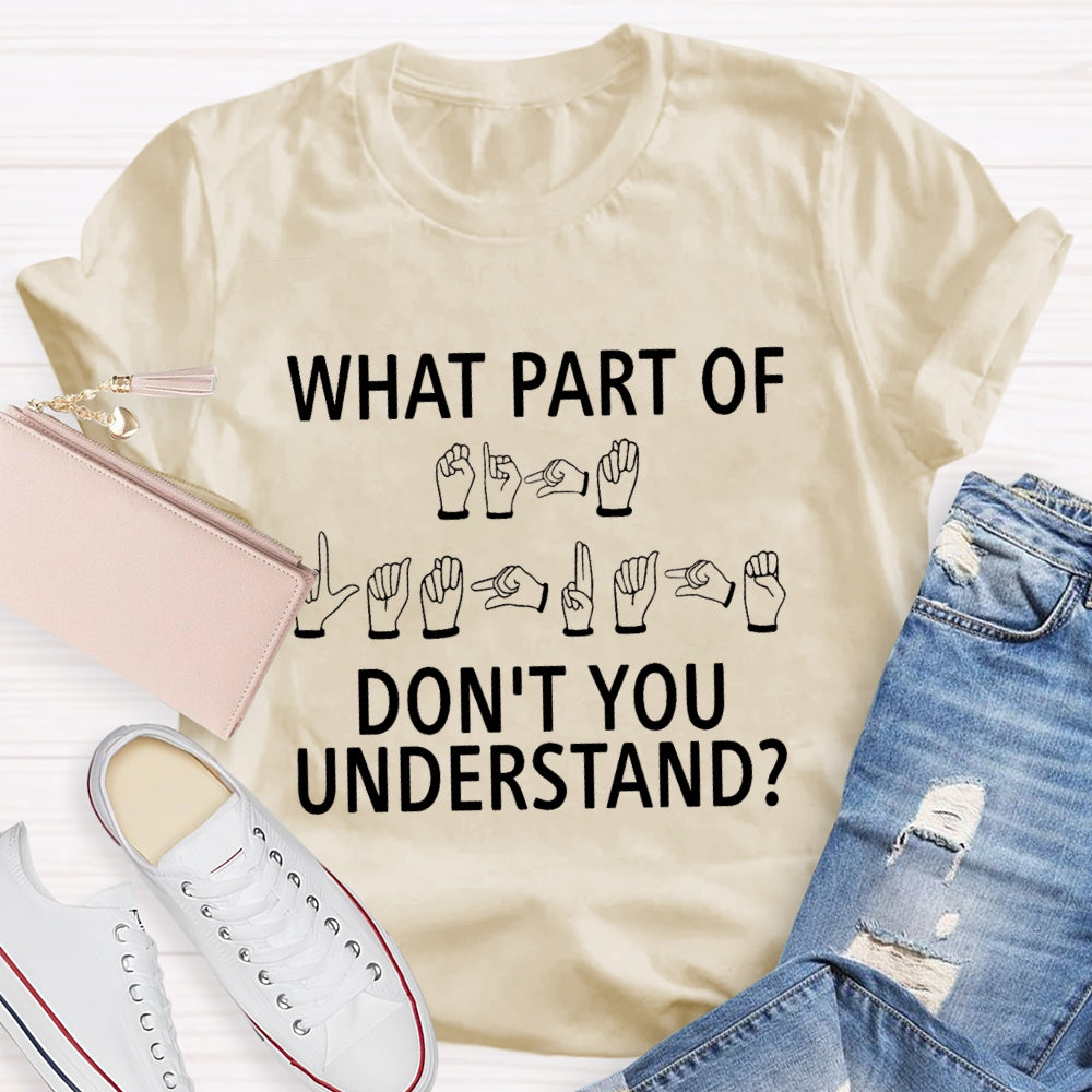 What Part Don'T You Understand Sign Language T-shirt