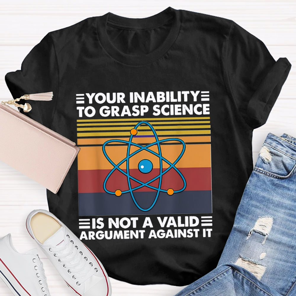 Your Inability Is Not A Valid Argument Against It T-shirt