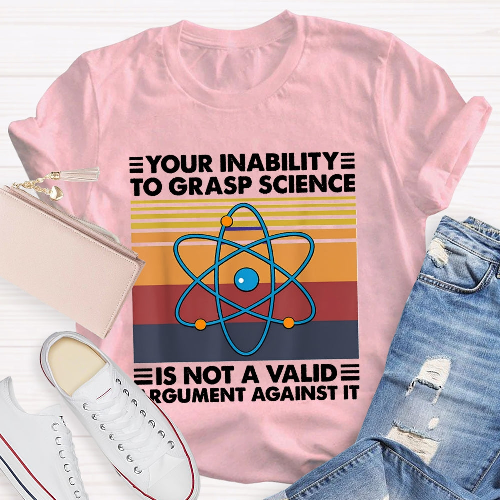 Your Inability Is Not A Valid Argument Against It T-shirt