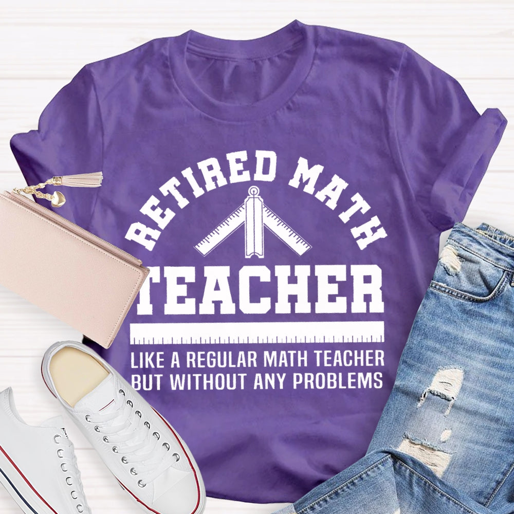 Retired Math Teacher Like A Regular Math Teacher But Without Any Problems T-shirt