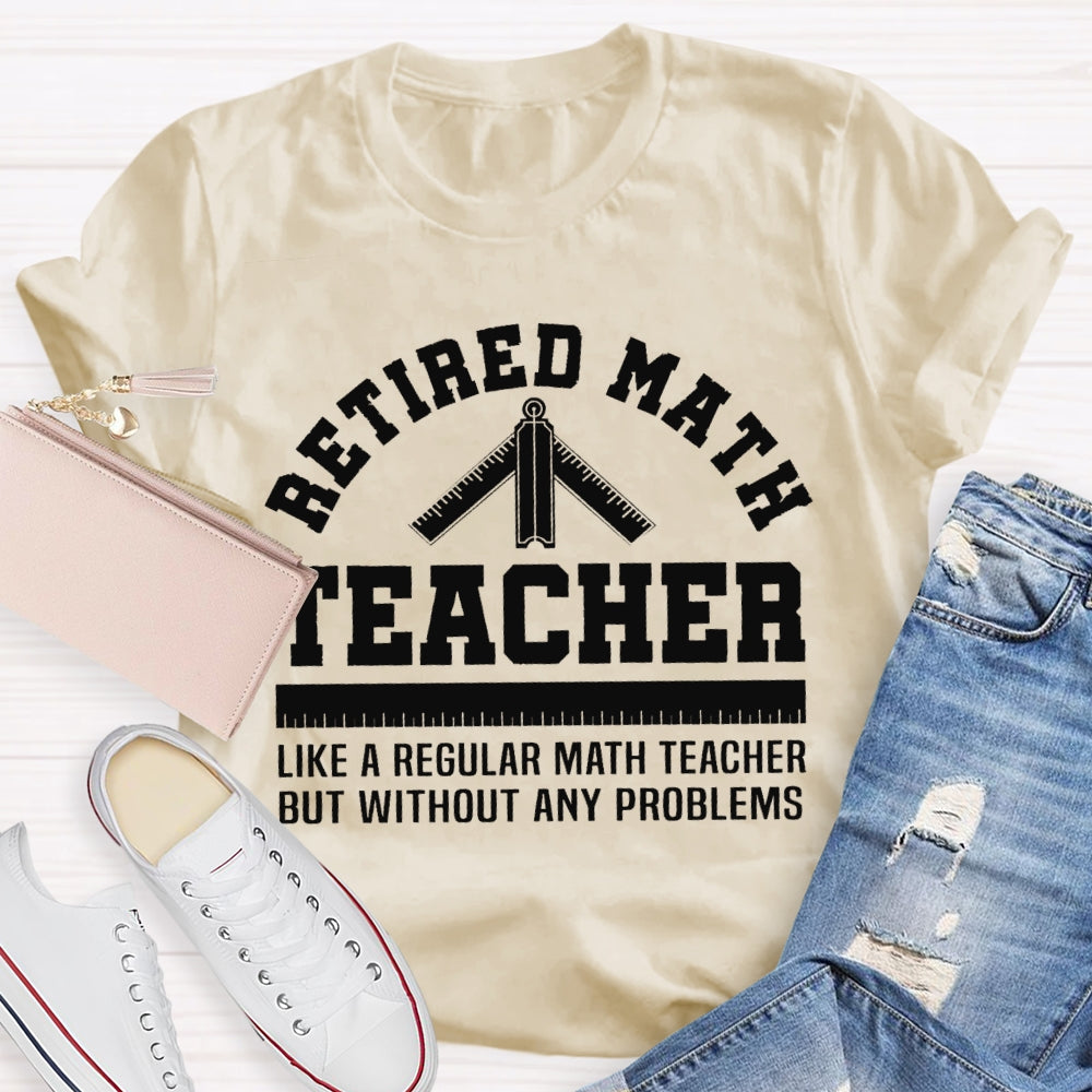 Retired Math Teacher Like A Regular Math Teacher But Without Any Problems T-shirt