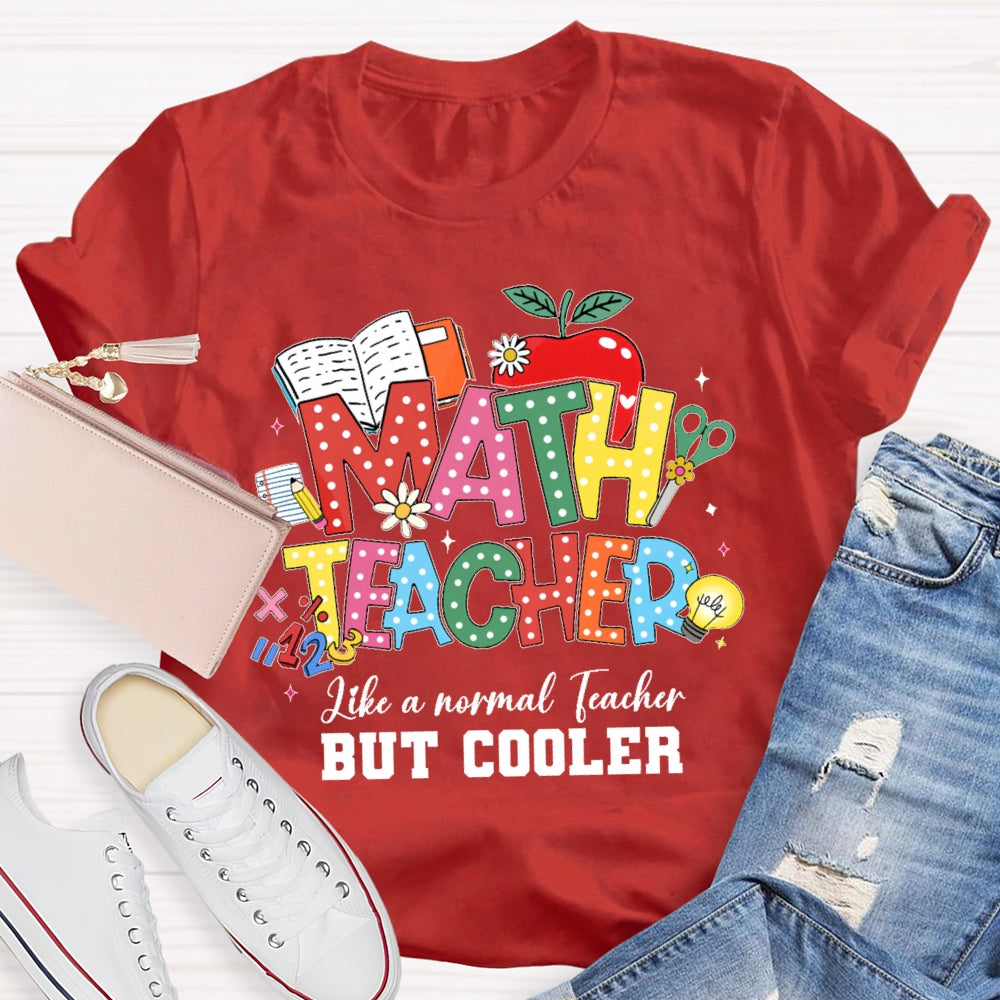 Math Teacher Like A Normal Teacher But Cooler Funny T-shirt