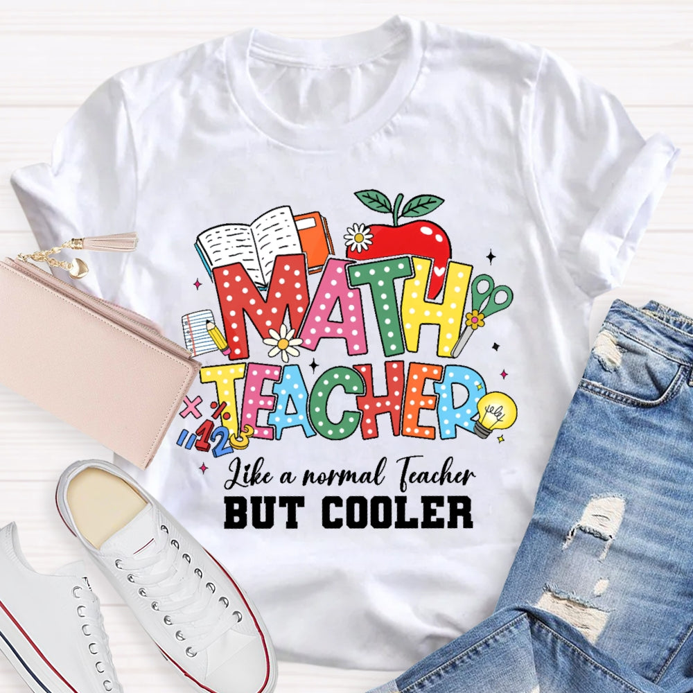 Math Teacher Like A Normal Teacher But Cooler Funny T-shirt