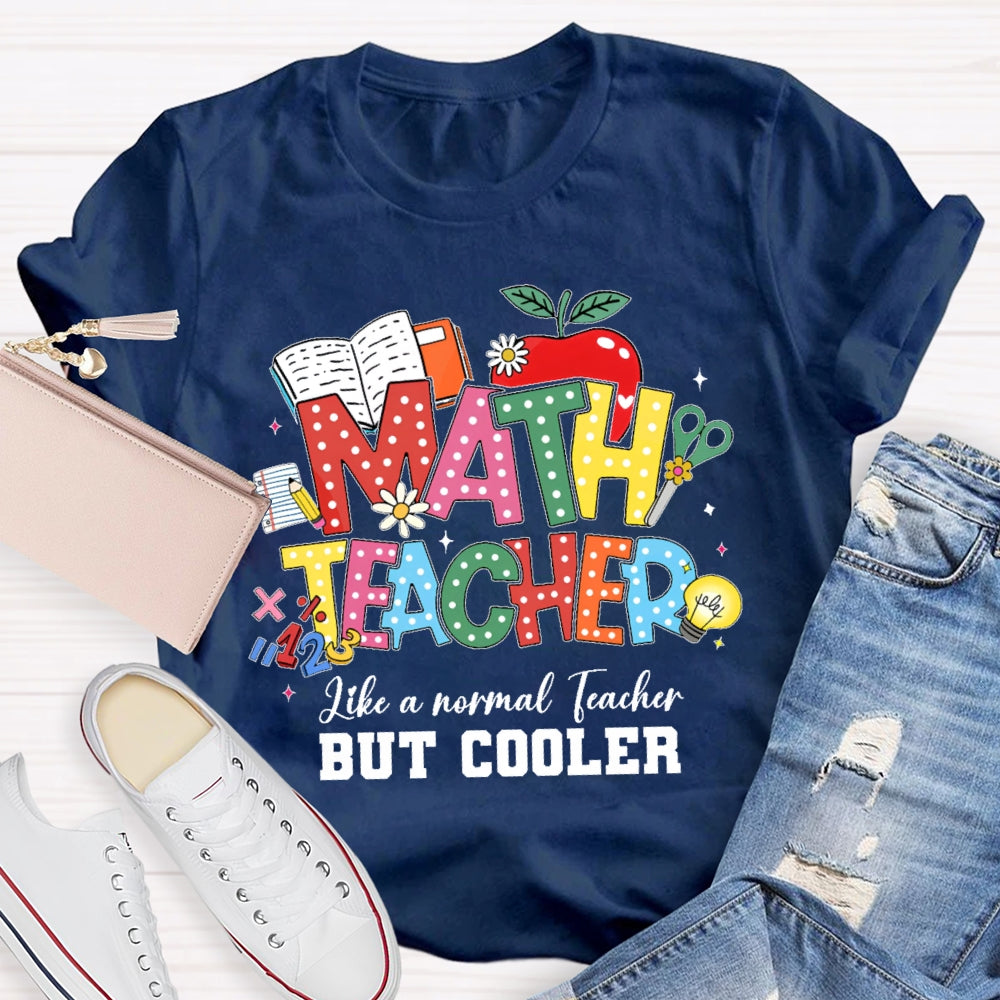 Math Teacher Like A Normal Teacher But Cooler Funny T-shirt