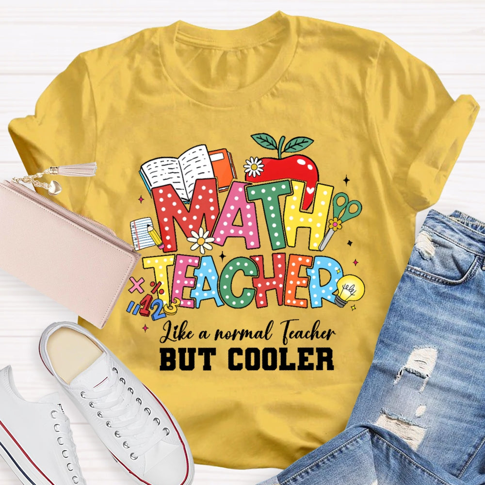 Math Teacher Like A Normal Teacher But Cooler Funny T-shirt