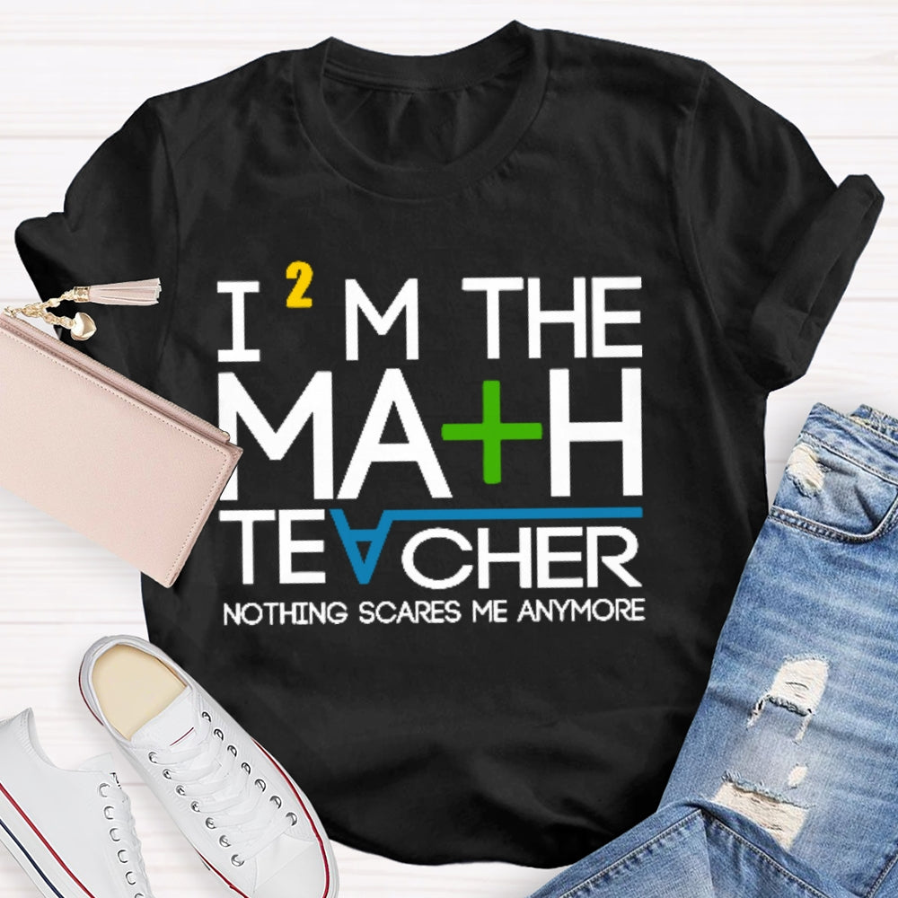 I'm The Math Teacher Nothing Scares Me Anymore T-shirt