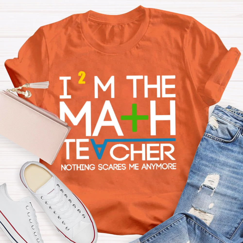 I'm The Math Teacher Nothing Scares Me Anymore T-shirt