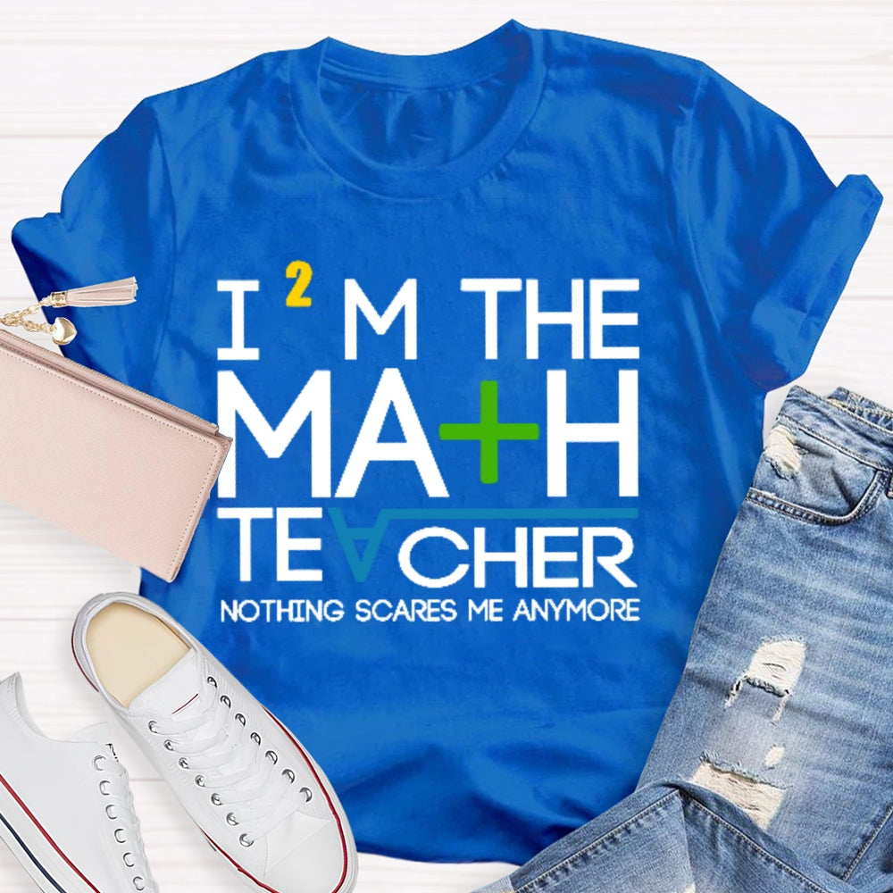 I'm The Math Teacher Nothing Scares Me Anymore T-shirt