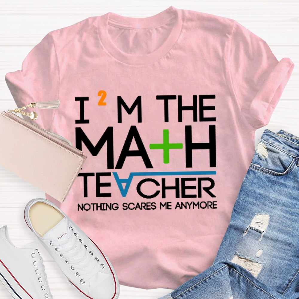 I'm The Math Teacher Nothing Scares Me Anymore T-shirt