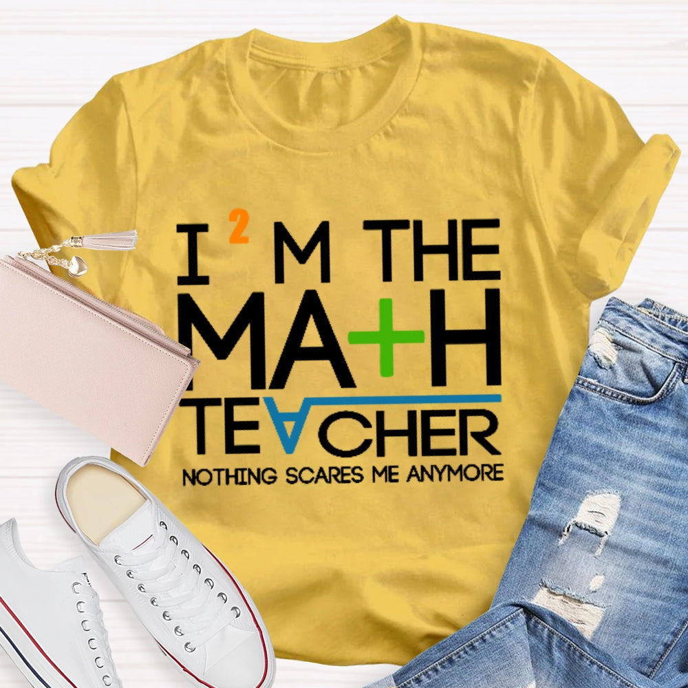 I'm The Math Teacher Nothing Scares Me Anymore T-shirt