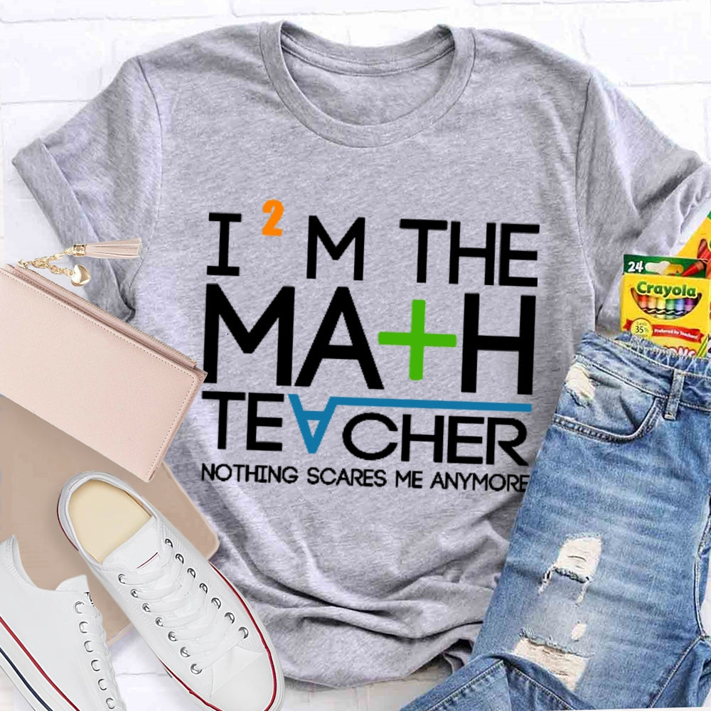 I'm The Math Teacher Nothing Scares Me Anymore T-shirt