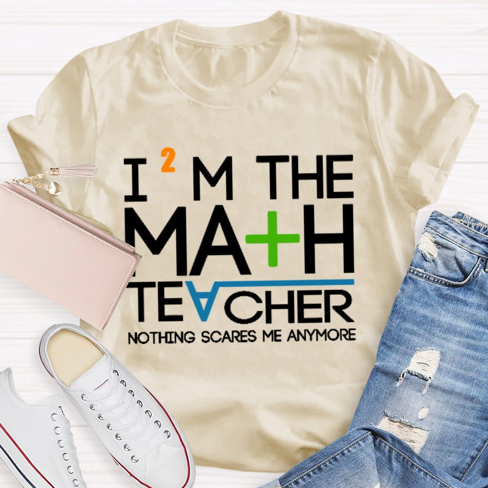 I'm The Math Teacher Nothing Scares Me Anymore T-shirt