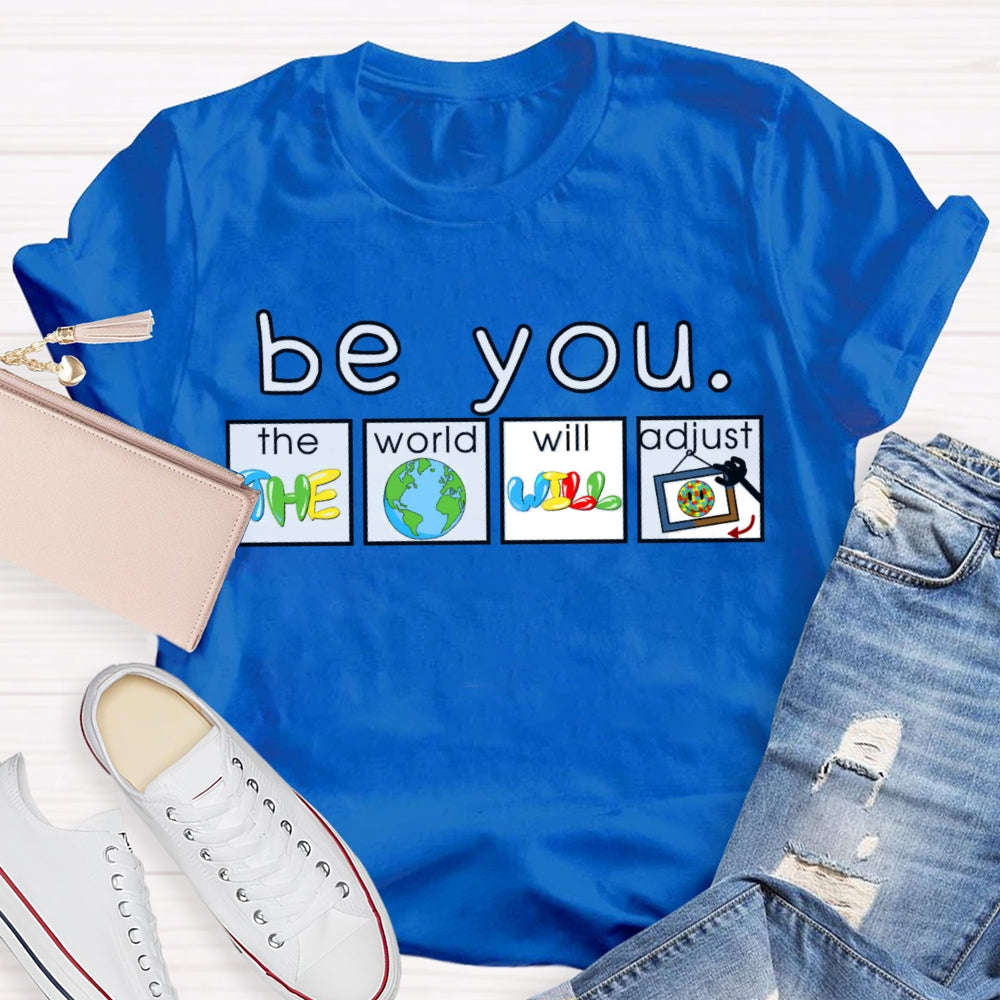 Be You The World Will Adjust T-shirt