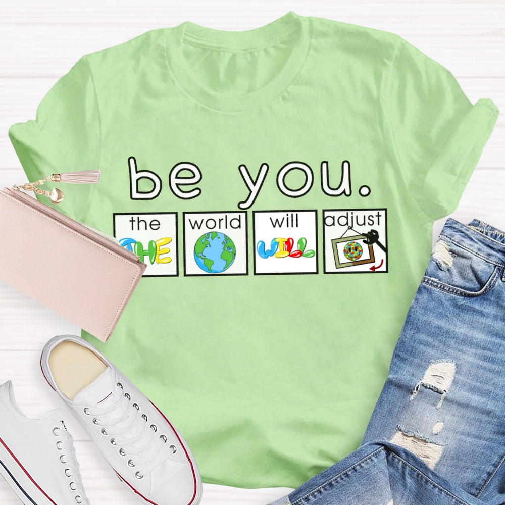 Be You The World Will Adjust T-shirt