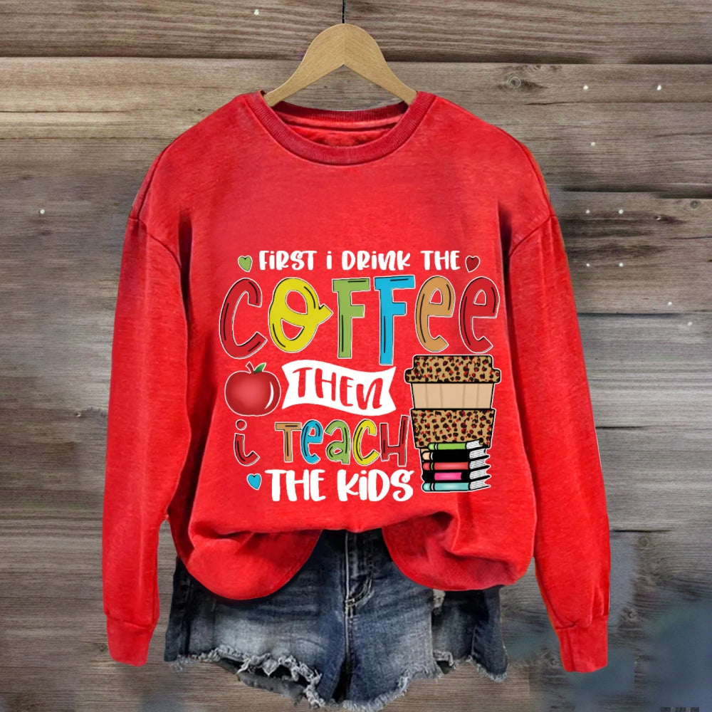 First I Drink The Coffee Sweatshirt