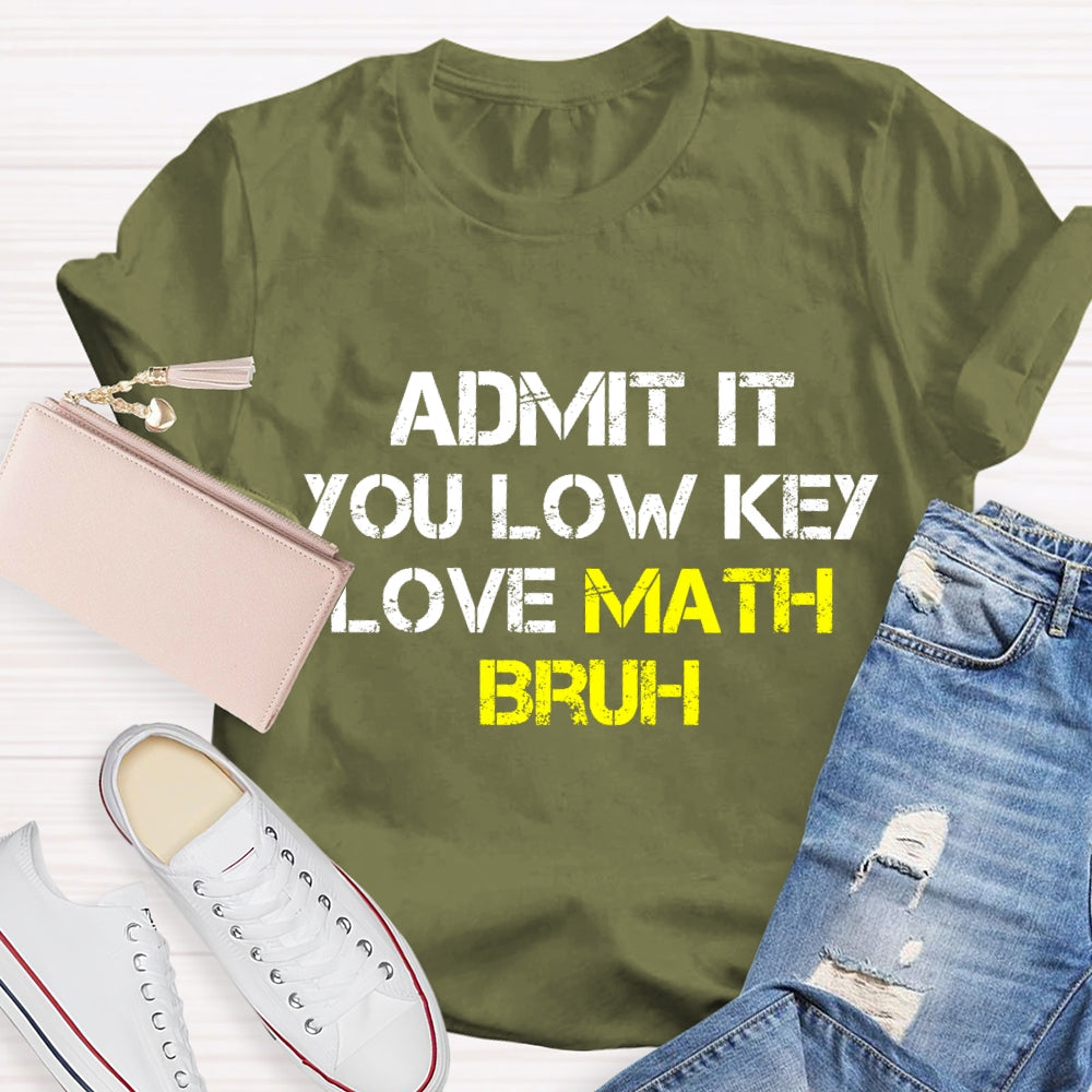 Admit It You Low Key Love Math Bruh Math Teacher T-Shirt