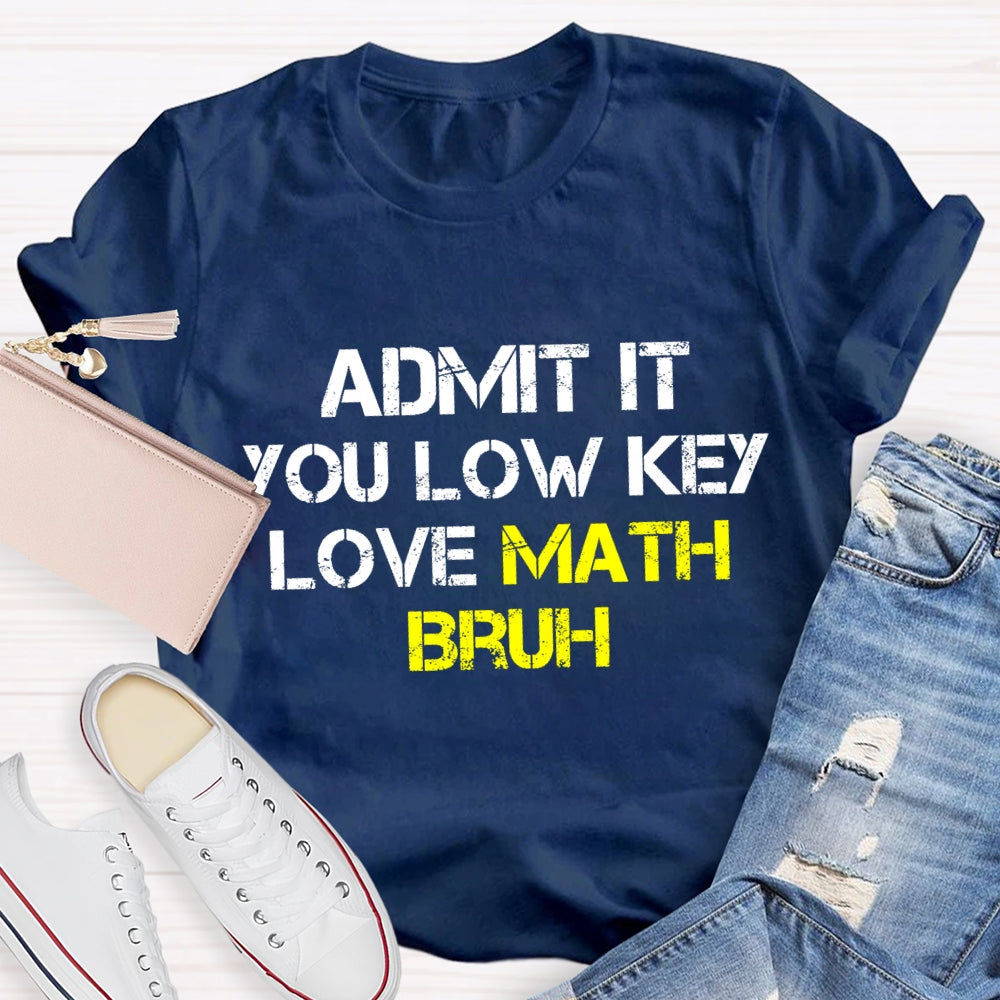 Admit It You Low Key Love Math Bruh Math Teacher T-Shirt