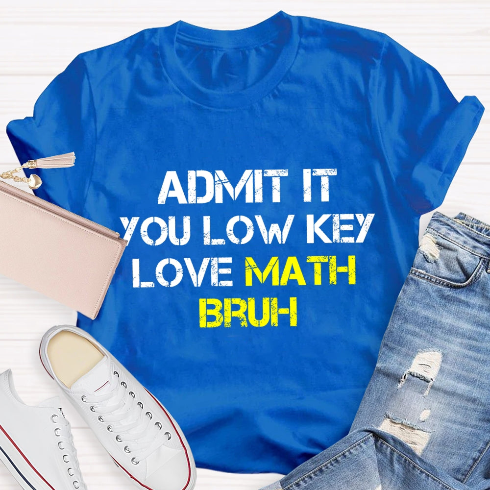 Admit It You Low Key Love Math Bruh Math Teacher T-Shirt