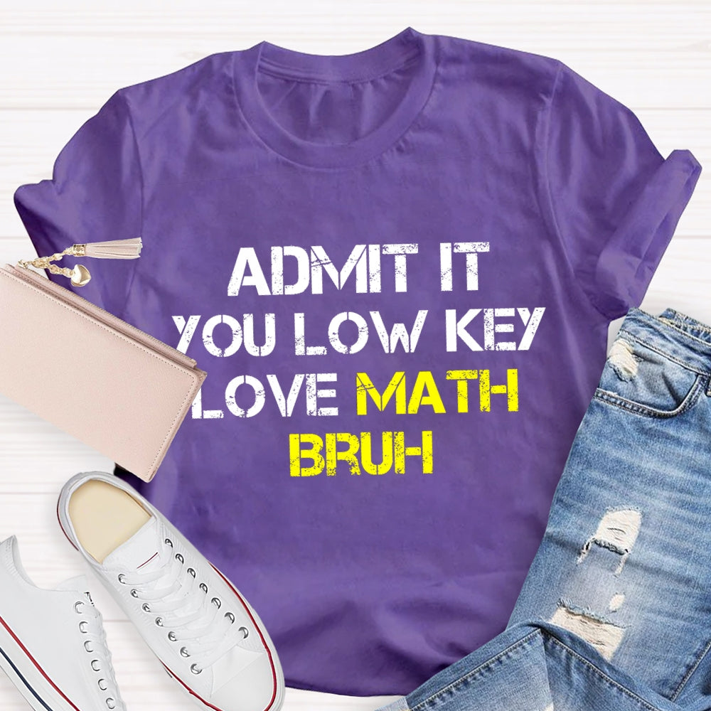 Admit It You Low Key Love Math Bruh Math Teacher T-Shirt