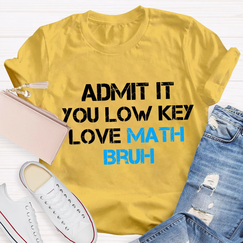 Admit It You Low Key Love Math Bruh Math Teacher T-Shirt