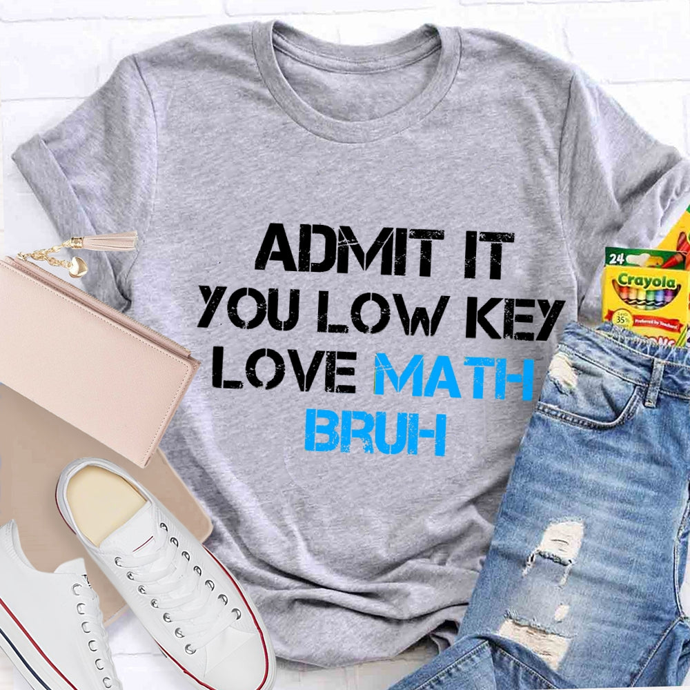 Admit It You Low Key Love Math Bruh Math Teacher T-Shirt
