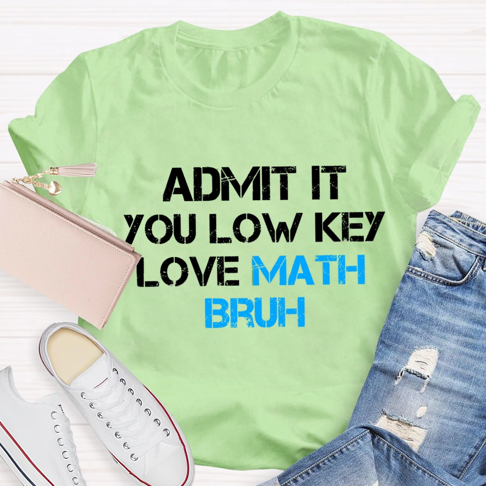 Admit It You Low Key Love Math Bruh Math Teacher T-Shirt