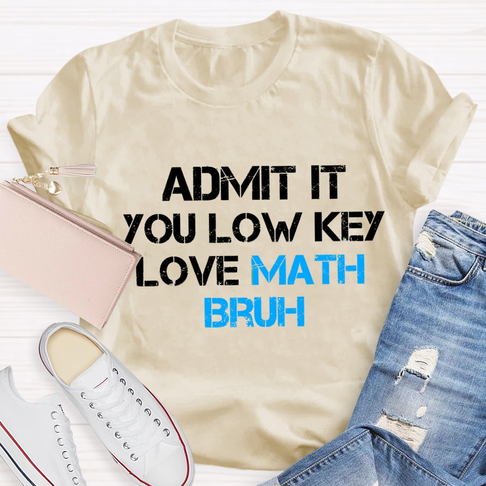 Admit It You Low Key Love Math Bruh Math Teacher T-Shirt