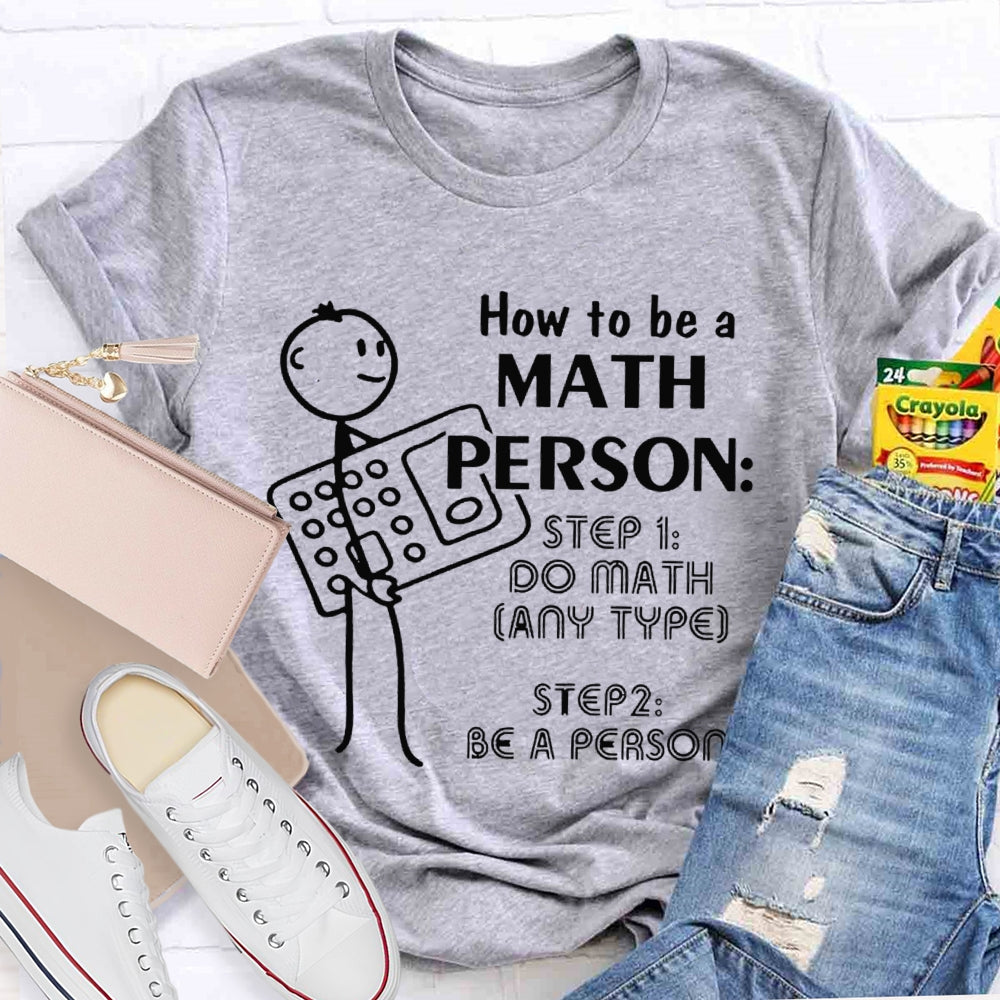 How To Be A Math Person Holding A Calculator And A Little Man Math Teacher T-shirt
