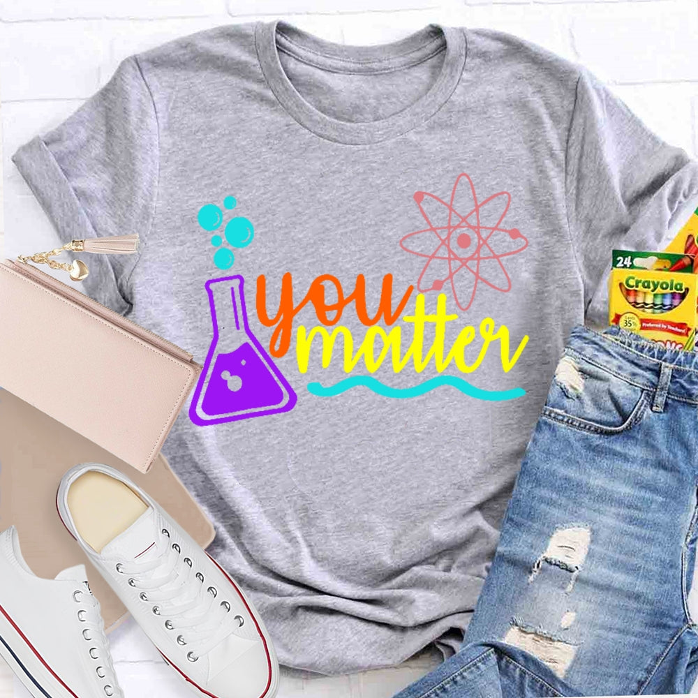 You Matter Science Funny T-shirt