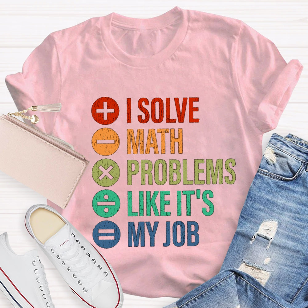 I Solve Math Problems Like It'S My Job Math Teacher T-Shirt