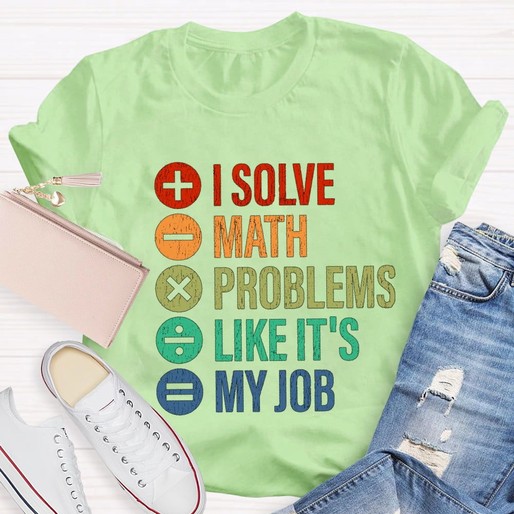 I Solve Math Problems Like It'S My Job Math Teacher T-Shirt