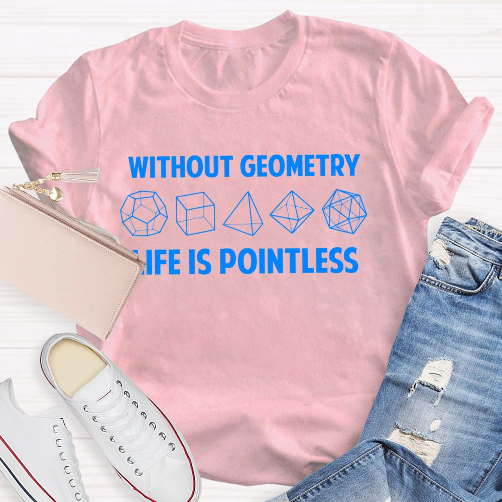 Without Geometry Life Is Pointless T-shirt