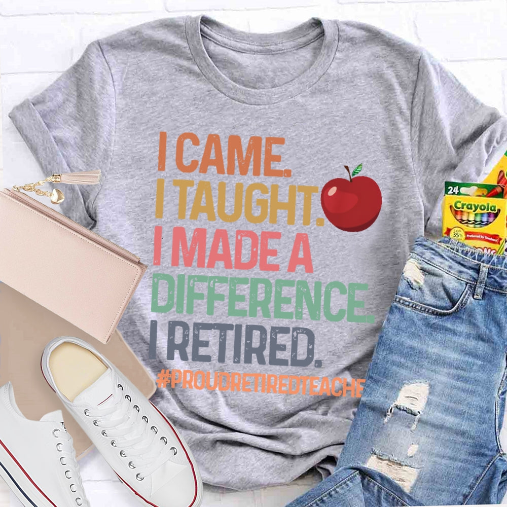 I Came I Taught I Made A Difference Proud Retired Teacher  T-shirt