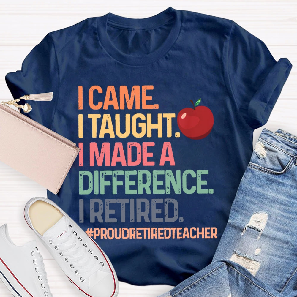I Came I Taught I Made A Difference Proud Retired Teacher  T-shirt