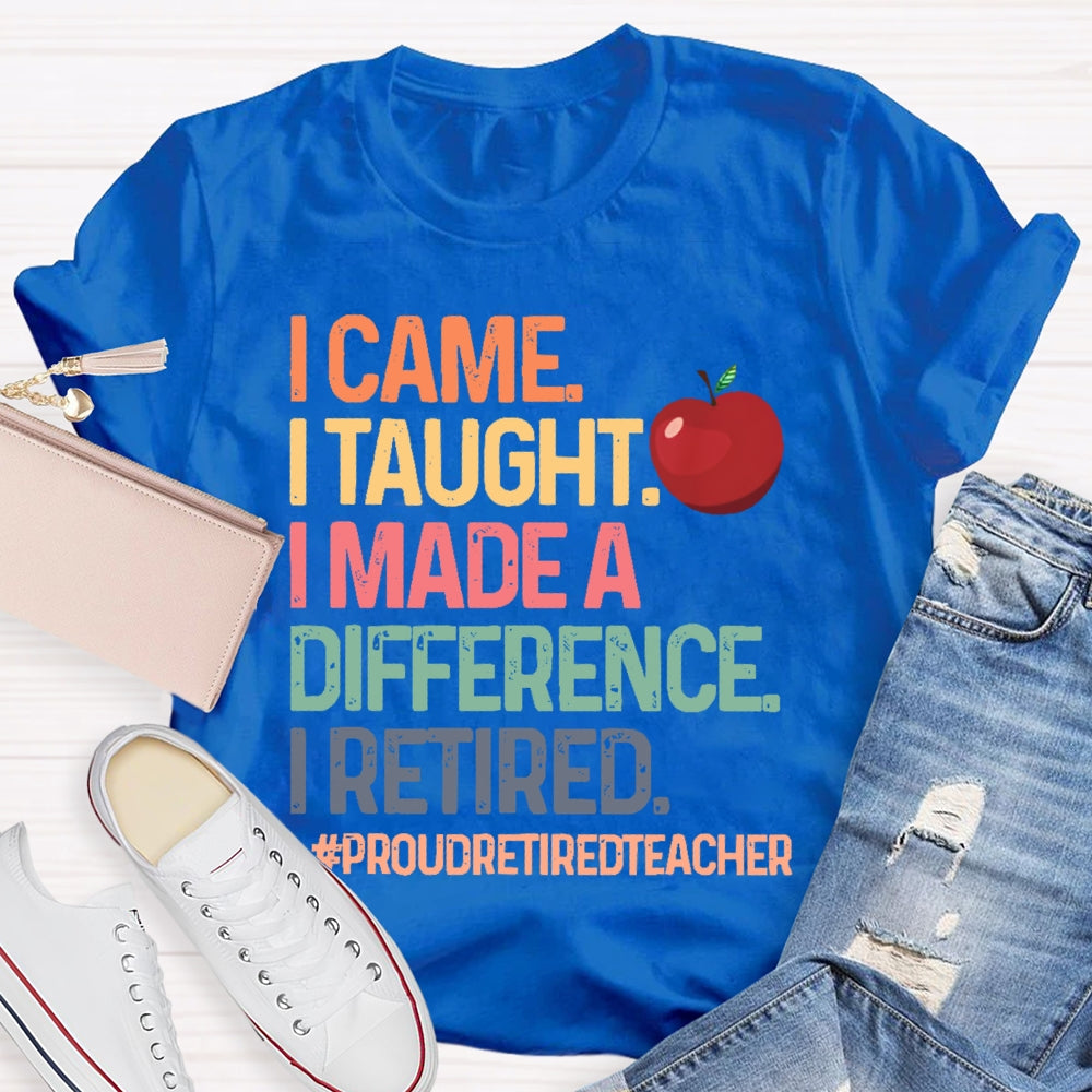 I Came I Taught I Made A Difference Proud Retired Teacher  T-shirt