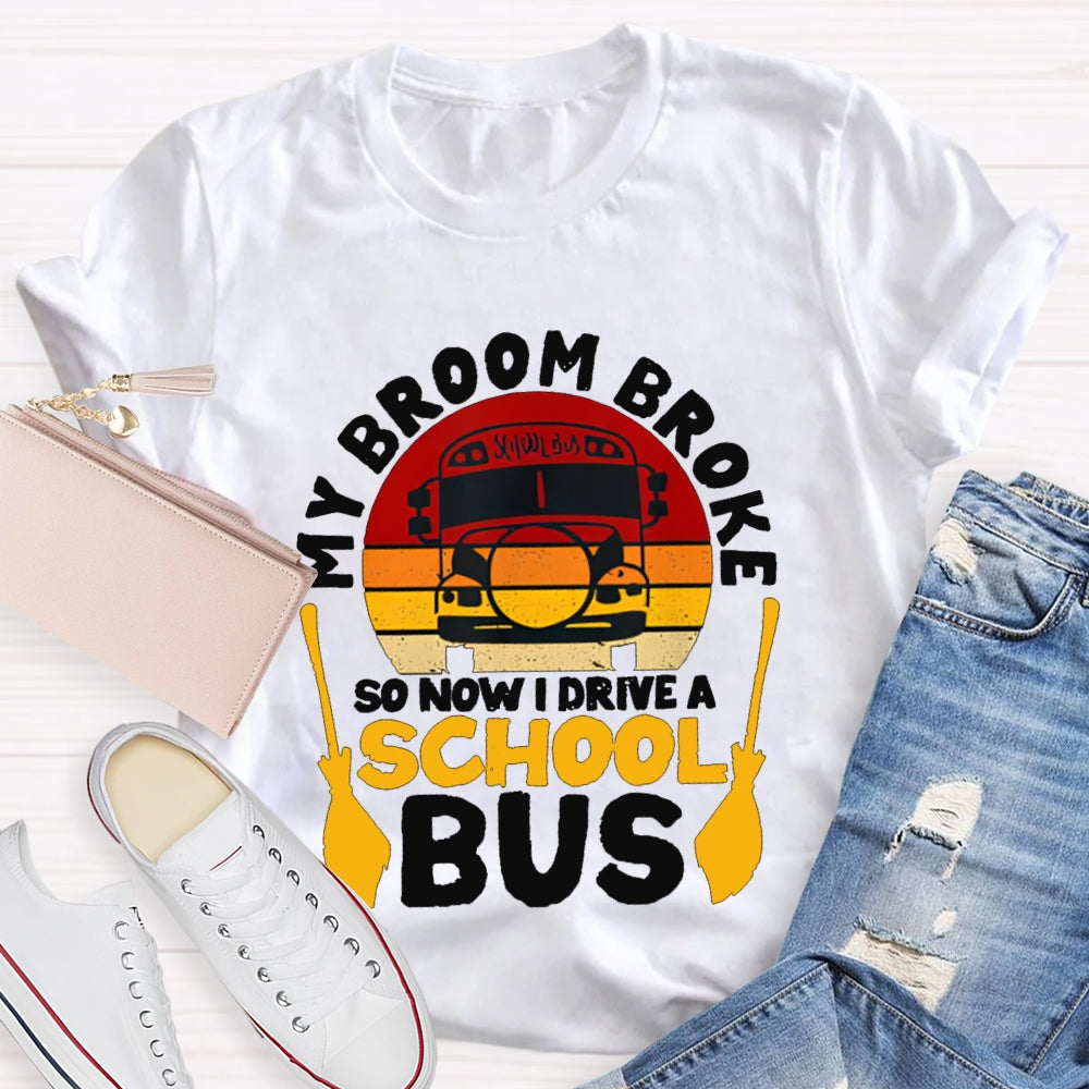 My Broom Broke So Now I Drive A School Bus T-shirt