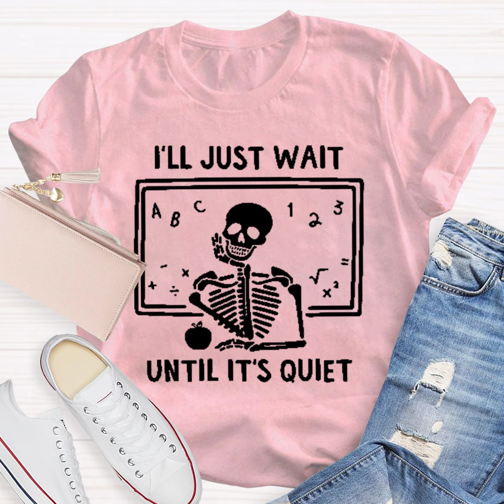 I'll Just Wait Until It's Quiet Skeleton Teacher T-shirt