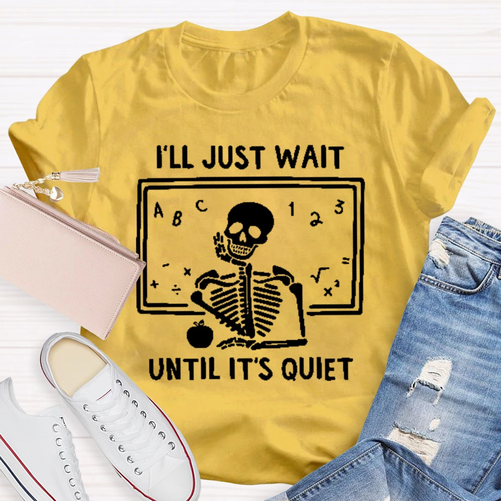 I'll Just Wait Until It's Quiet Skeleton Teacher T-shirt