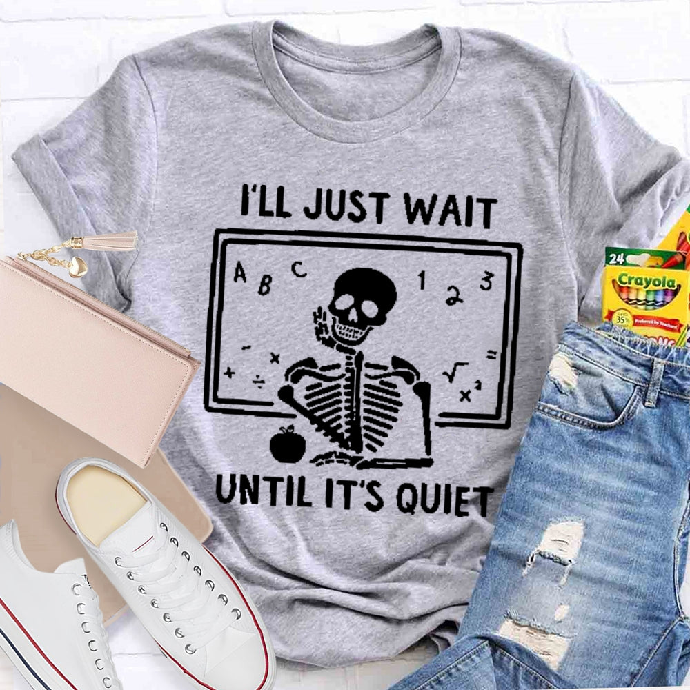 I'll Just Wait Until It's Quiet Skeleton Teacher T-shirt