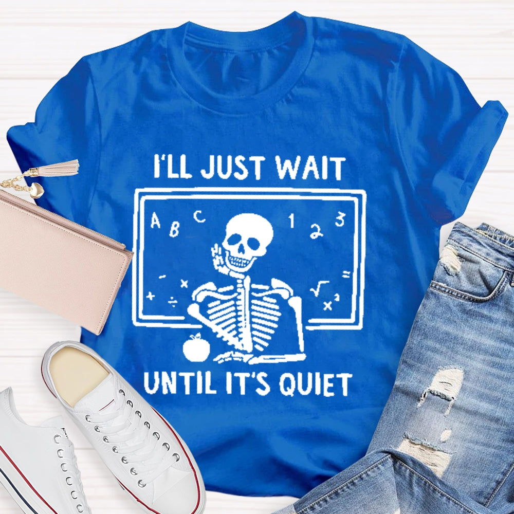 I'll Just Wait Until It's Quiet Skeleton Teacher T-shirt